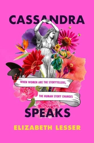 Cassandra Speaks: When Women Are the Storytellers, the Human Story Changes book cover by Elizabeth Lesser