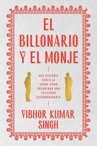 Billionaire and the Monk, The \ El Billonario y el Monje: Una historia sencilla sobre cómo encontrar una felicidad extraordiaria book cover by Vibhor Kumar Singh