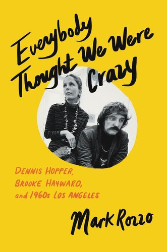 Everybody Thought We Were Crazy: Dennis Hopper, Brooke Hayward, and 1960s Los Angeles book cover by Mark Rozzo