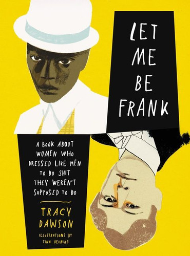 Let Me Be Frank: A Book About Women Who Dressed Like Men to Do Shit They Weren't Supposed to Do book cover by Tracy Dawson
