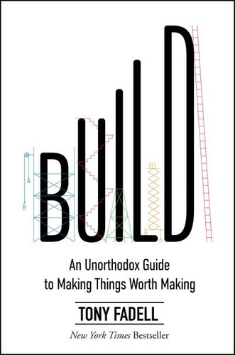 Build: An Unorthodox Guide to Making Things Worth Making book cover by Tony Fadell