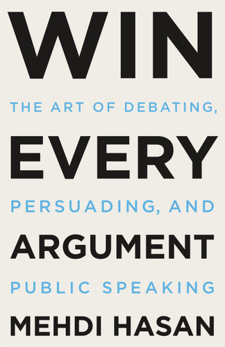 Win Every Argument: The Art of Debating, Persuading, and Public Speaking book cover by Mehdi Hasan
