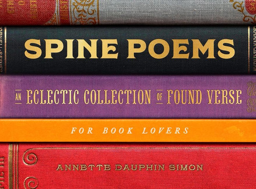 Spine Poems: An Eclectic Collection of Found Verse for Book Lovers book cover by Annette Dauphin Simon