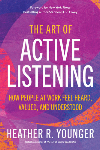The Art of Active Listening: How People at Work Feel Heard, Valued, and Understood book cover by Heather R. Younger