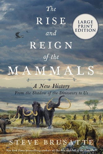 The Rise and Reign of the Mammals: A New History, from the Shadow of the Dinosaurs to Us book cover by Steve Brusatte
