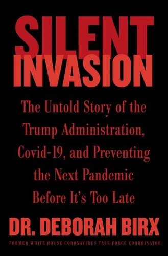 Silent Invasion: The Untold Story of the Trump Administration, Covid-19, and Preventing the Next Pandemic Before It's Too Late book cover by Deborah Birx