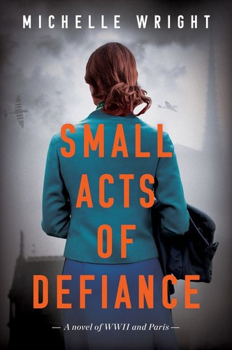 Small Acts of Defiance: A Novel of WWII and Paris book cover by Michelle Wright