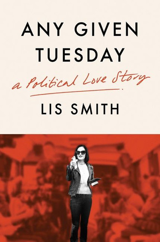 Any Given Tuesday: A Political Love Story book cover by Lis Smith