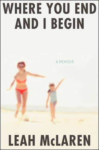Where You End and I Begin: A Memoir book cover by Leah McLaren
