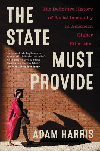 The State Must Provide: The Definitive History of Racial Inequality in American Higher Education book cover by Adam Harris