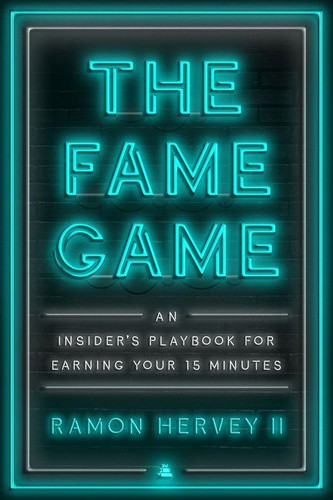 The Fame Game: An Insider’s Playbook for Earning Your 15 Minutes book cover by Ramon Hervey II