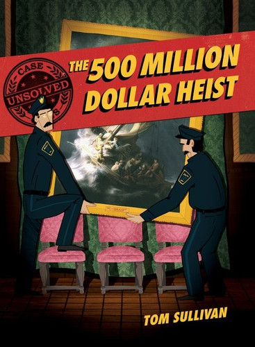 Unsolved Case Files: The 500 Million Dollar Heist: Isabella Stewart Gardner and Thirteen Missing Masterpieces, A Graphic Novel (Unsolved Case Files #3) book cover by Tom Sullivan
