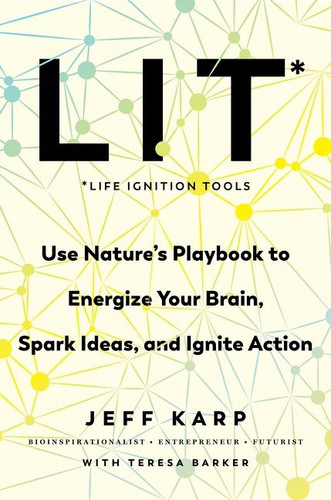 LIT: Life Ignition Tools: Use Nature's Playbook to Energize Your Brain, Spark Ideas, and Ignite Action book cover by Jeff Karp, Teresa Barker
