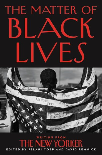 The Matter of Black Lives: Writing from the New Yorker book cover by Jelani Cobb, David Remnick