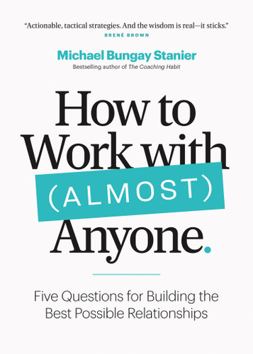 How to Work with (Almost) Anyone: Five Questions for Building the Best Possible Relationships book cover by Michael Bungay Stanier