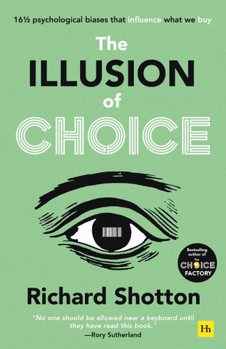 The Illusion of Choice: 16 ½ psychological biases that influence what we buy book cover by Richard Shotton