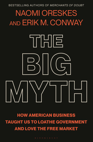 The Big Myth: How American Business Taught Us to Loathe Government and Love the Free Market book cover by Naomi Oreskes, Erik M. Conway