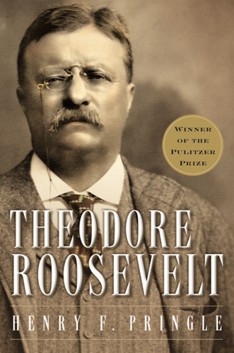Theodore Roosevelt: A Biography book cover by Henry F. Pringle