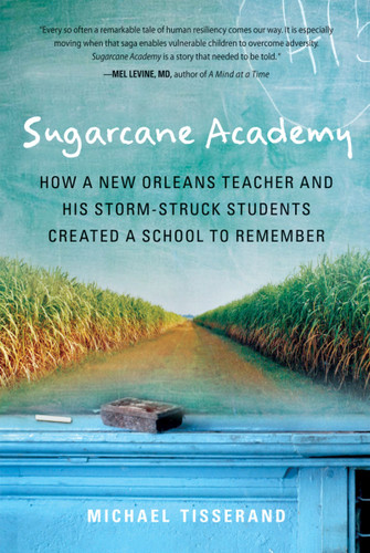 Sugarcane Academy: How a New Orleans Teacher and His Storm-Struck Students Created a School to Remember book cover by Michael Tisserand
