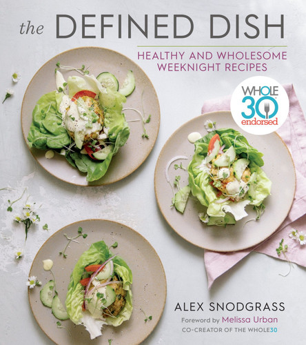 The Defined Dish: Whole30 Endorsed, Healthy and Wholesome Weeknight Recipes book cover by Alex Snodgrass, Melissa Urban