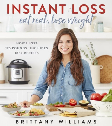 Instant Loss: Eat Real, Lose Weight: How I Lost 125 Pounds—Includes 100+ Recipes book cover by Brittany Williams