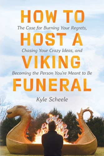How to Host a Viking Funeral: The Case for Burning Your Regrets, Chasing Your Crazy Ideas, and Becoming the Person You're Meant to Be book cover by Kyle Scheele