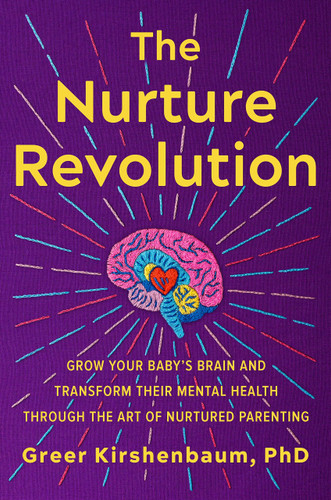 The Nurture Revolution: Grow Your Baby's Brain and Transform Their Mental Health Through the Art of Nurtured Parenting-cover