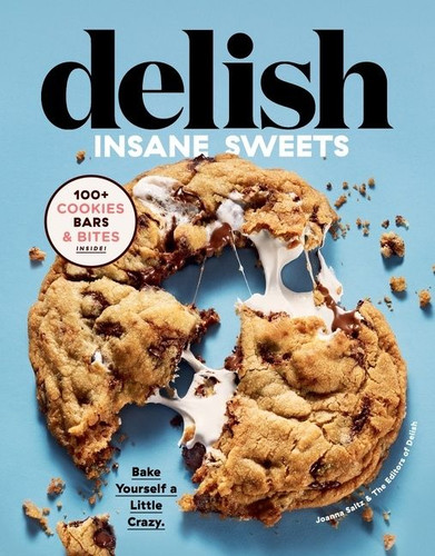 Delish Insane Sweets: Bake Yourself a Little Crazy: 100+ Cookies, Bars, Bites, and Treats book cover by Editors of Delish, Joanna Saltz