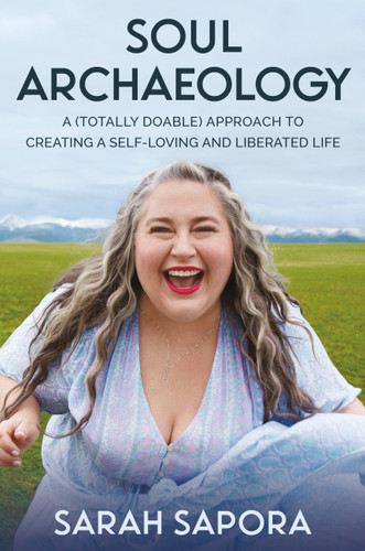 Soul Archaeology: A (Totally Doable) Approach to Creating a Self-Loving and Liberated Life book cover by Sarah Sapora