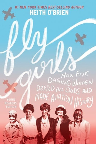 Fly Girls (Young Readers' Edition): How Five Daring Women Defied All Odds and Made Aviation History book cover by Keith O'Brien