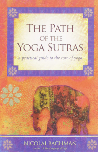 The Path of the Yoga Sutras: A Practical Guide to the Core of Yoga