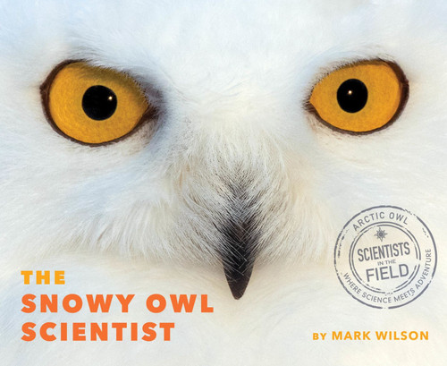 The Snowy Owl Scientist (Scientists in the Field) book cover by Mark Wilson