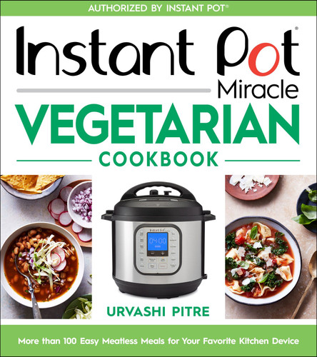 Instant Pot Miracle Vegetarian Cookbook: More than 100 Easy Meatless Meals for Your Favorite Kitchen Device book cover by Urvashi Pitre