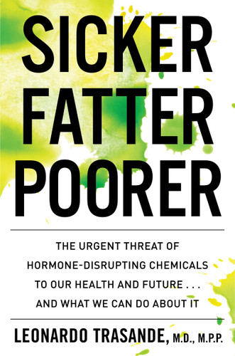Sicker, Fatter, Poorer: The Urgent Threat of Hormone-Disrupting Chemicals to Our Health and Future . . . and What We Can Do About It book cover by Leonardo Trasande