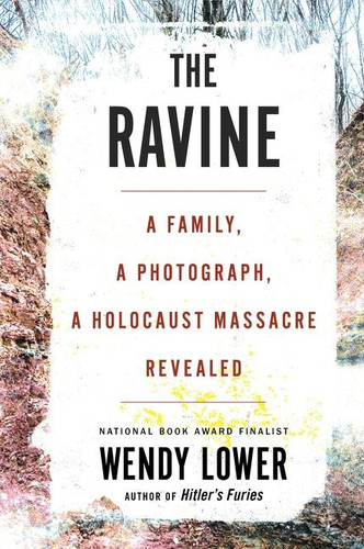 The Ravine: A Family, a Photograph, a Holocaust Massacre Revealed book cover by Wendy Lower