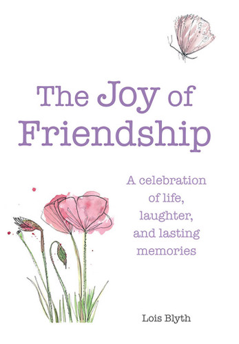 The Joy of Friendship: A celebration of life, laughter and lasting memories book cover by Lois Blyth