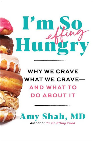 I'm So Effing Hungry: Why We Crave What We Crave – and What to Do About It book cover by Amy Shah, MD