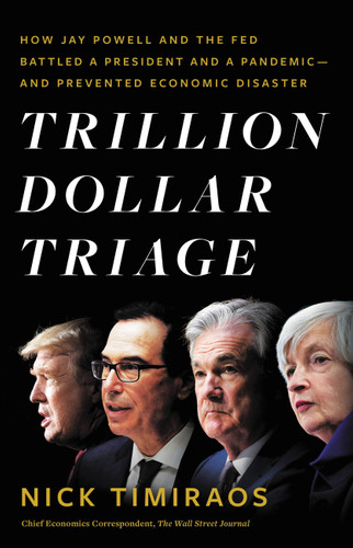 Trillion Dollar Triage: How Jay Powell and the Fed Battled a President and a Pandemic---and  Prevented Economic Disaster book cover by Nick Timiraos