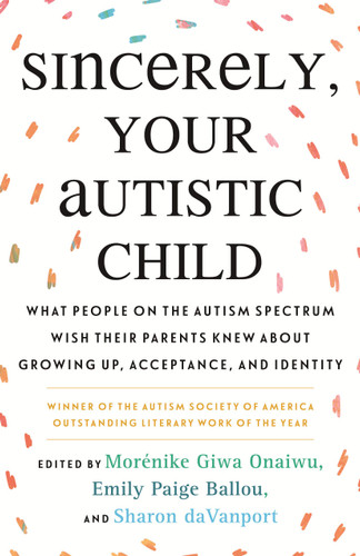 Sincerely, Your Autistic Child: What People on the Autism Spectrum Wish Their Parents Knew about Growing Up, Acceptance, and Identity-cover