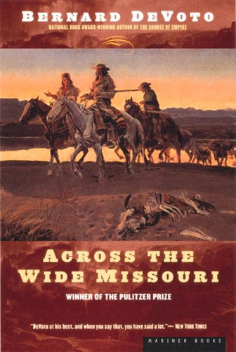 Across The Wide Missouri: Winner of the Pulitzer Prize book cover by Bernard Devoto