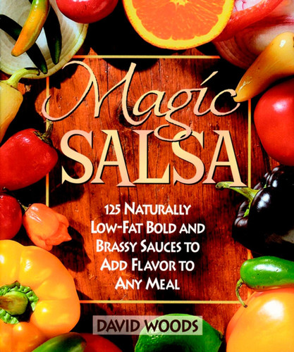 Magic Salsa: 125 Naturally Low-Fat Bold and Brassy Sauces to Add Flavor to Any Meal book cover by David Woods