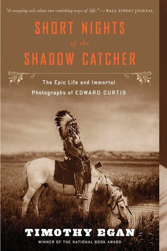 Short Nights Of The Shadow Catcher: The Epic Life and Immortal Photographs of Edward Curtis book cover by Timothy Egan