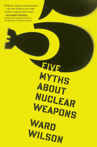 Five Myths About Nuclear Weapons book cover by Ward Wilson