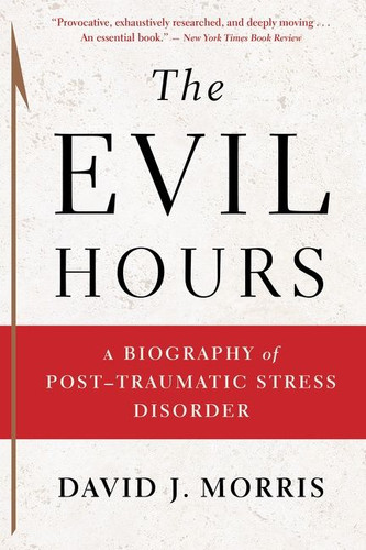 The Evil Hours: A Biography of Post-Traumatic Stress Disorder book cover by David J. Morris