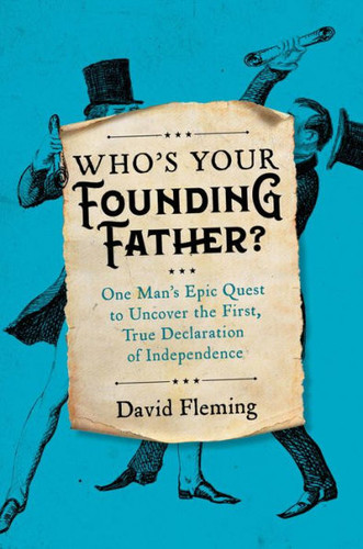 Who's Your Founding Father?: One Man's Epic Quest to Uncover the First, True Declaration of Independence [Hardcover]