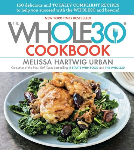 The Whole30 Cookbook: 150 Delicious and Totally Compliant Recipes to Help You Succeed with the Whole30 and Beyond book cover by Melissa Urban