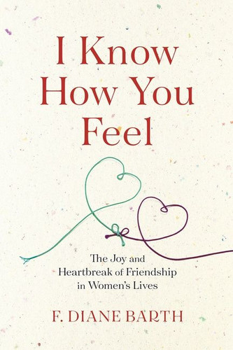 I Know How You Feel: The Joy and Heartbreak of Friendship in Women’s Lives book cover by F. Diane Barth