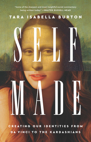 Self-Made: Creating Our Identities from Da Vinci to the Kardashians book cover by Tara Isabella Burton