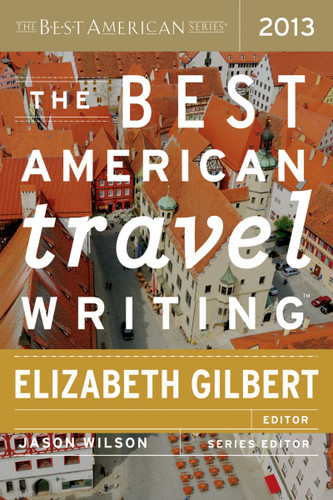 The Best American Travel Writing 2013 (Best American) book cover by Jason Wilson, Elizabeth Gilbert
