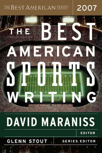The Best American Sports Writing 2007 (Best American) book cover by David Maraniss, Glenn Stout